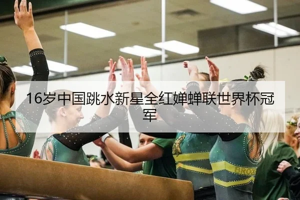 16岁中国跳水新星全红婵蝉联世界杯冠军